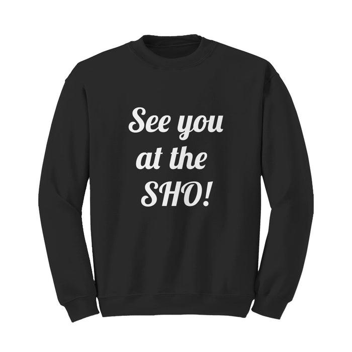 See you at the SHO! Sweatshirt (white font)