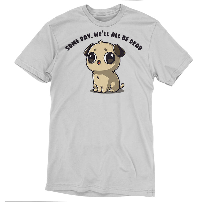 Premium Cotton T-shirt_TeeTurtle Some Day We'll All Be Dead silver gray t-shirt featuring a puppy with large eyes and a small tongue sticking out is sitting down.